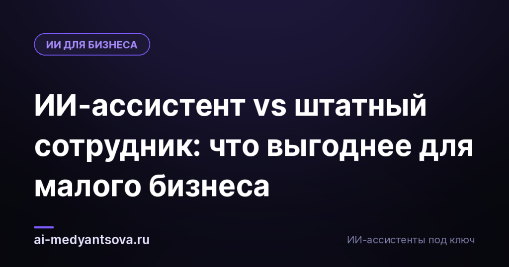 ИИ-ассистент vs штатный сотрудник: что выгоднее для малого бизнеса