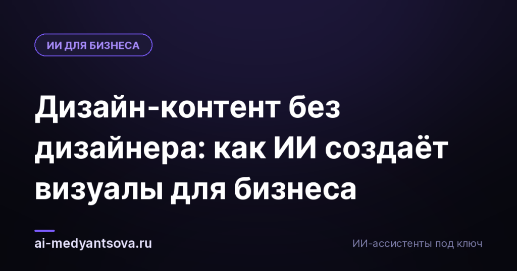 Дизайн-контент без дизайнера: как ИИ создаёт визуалы для бизнеса