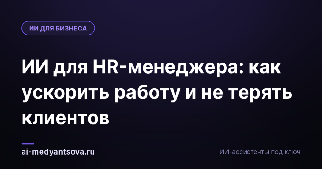 ИИ для HR-менеджера: как ускорить работу и не терять клиентов