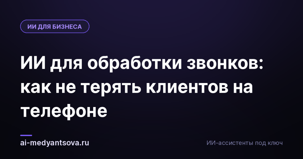 ИИ для обработки звонков: как не терять клиентов на телефоне
