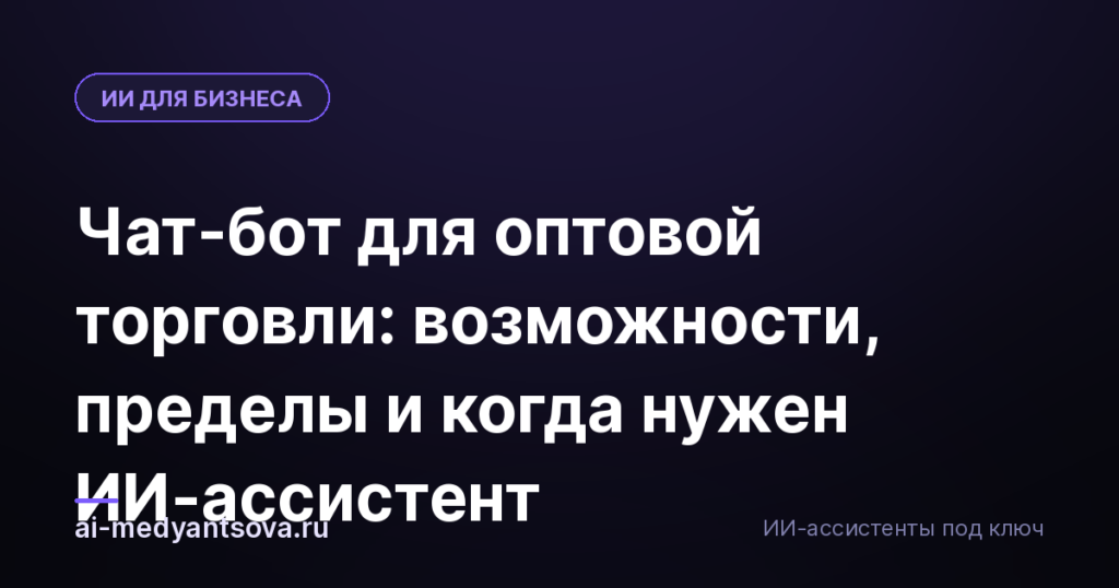 Чат-бот для оптовой торговли: возможности, пределы и когда нужен ИИ-ассистент