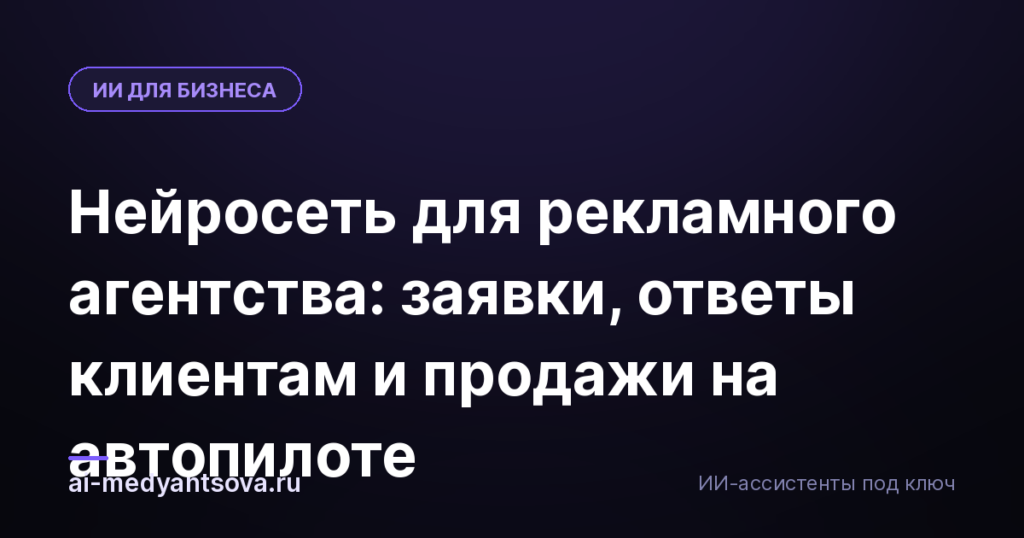 Нейросеть для рекламного агентства: заявки, ответы клиентам и продажи на автопилоте
