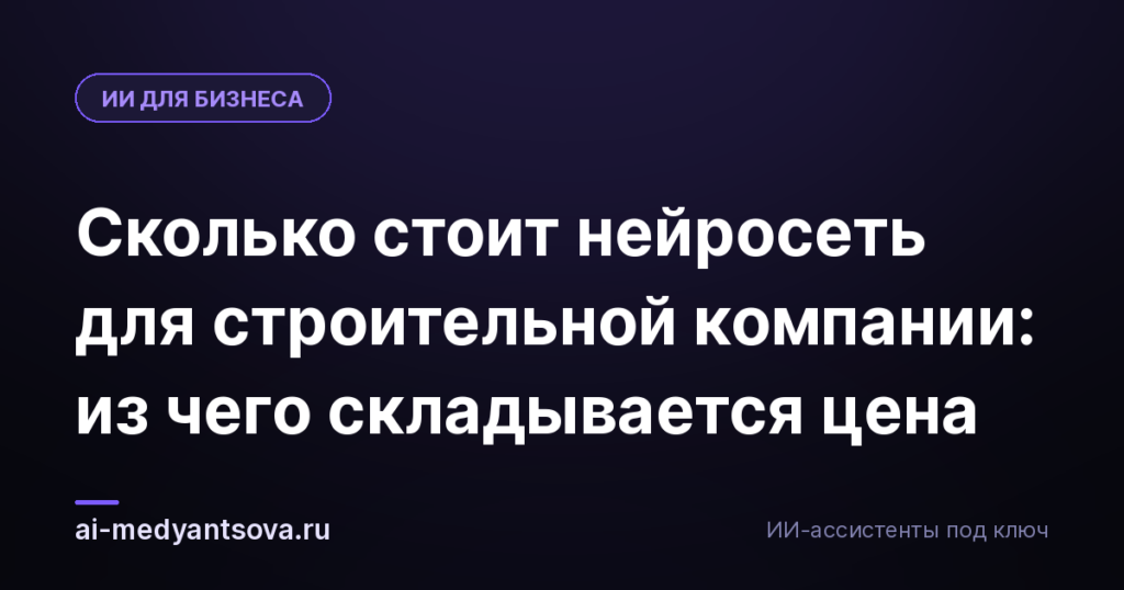 Сколько стоит нейросеть для строительной компании: из чего складывается цена