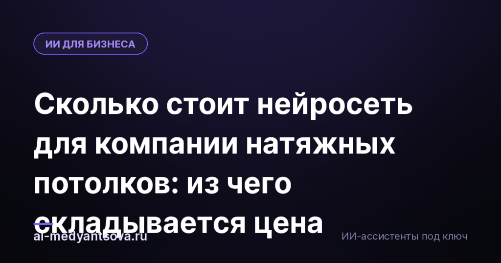 Сколько стоит нейросеть для компании натяжных потолков: из чего складывается цена