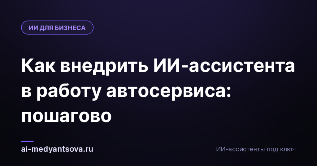 Как внедрить ИИ-ассистента в работу автосервиса: пошагово