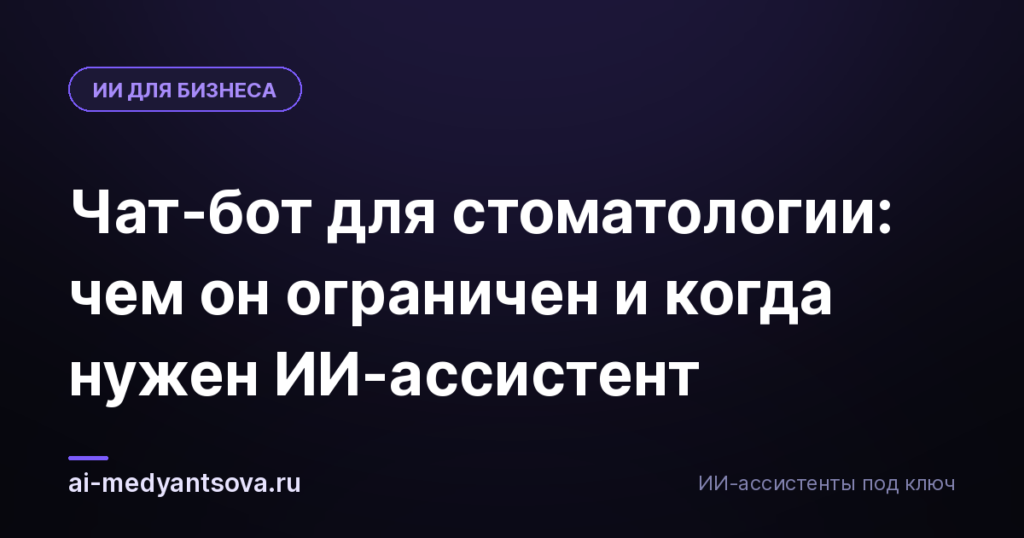 Чат-бот для стоматологии: чем он ограничен и когда нужен ИИ-ассистент