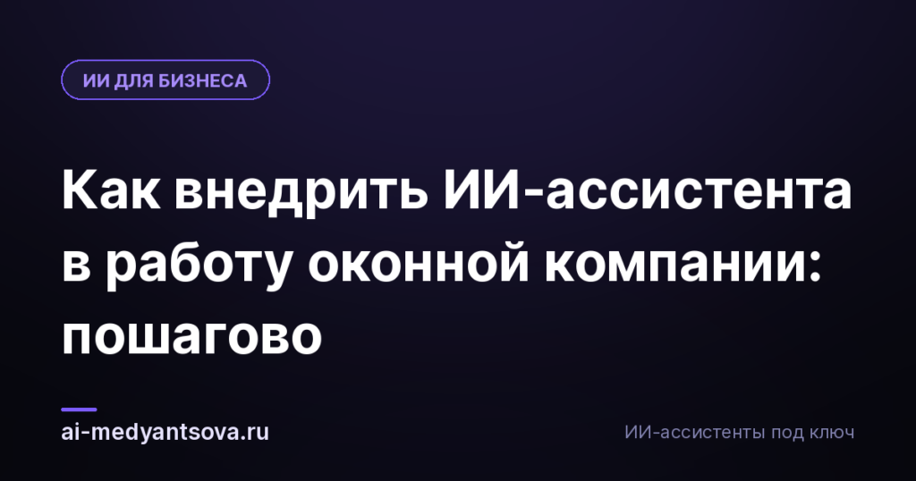Как внедрить ИИ-ассистента в работу оконной компании: пошагово