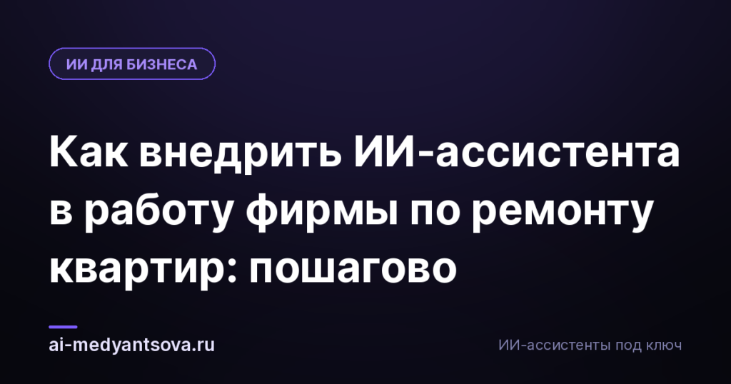 Как внедрить ИИ-ассистента в работу фирмы по ремонту квартир: пошагово