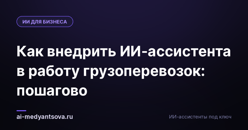 Как внедрить ИИ-ассистента в работу грузоперевозок: пошагово