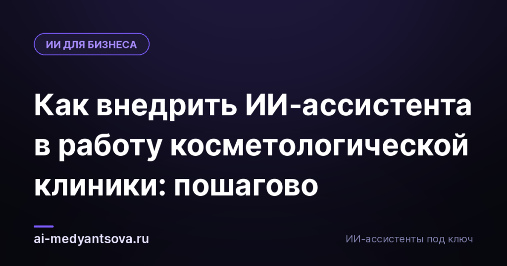 Как внедрить ИИ-ассистента в работу косметологической клиники: пошагово
