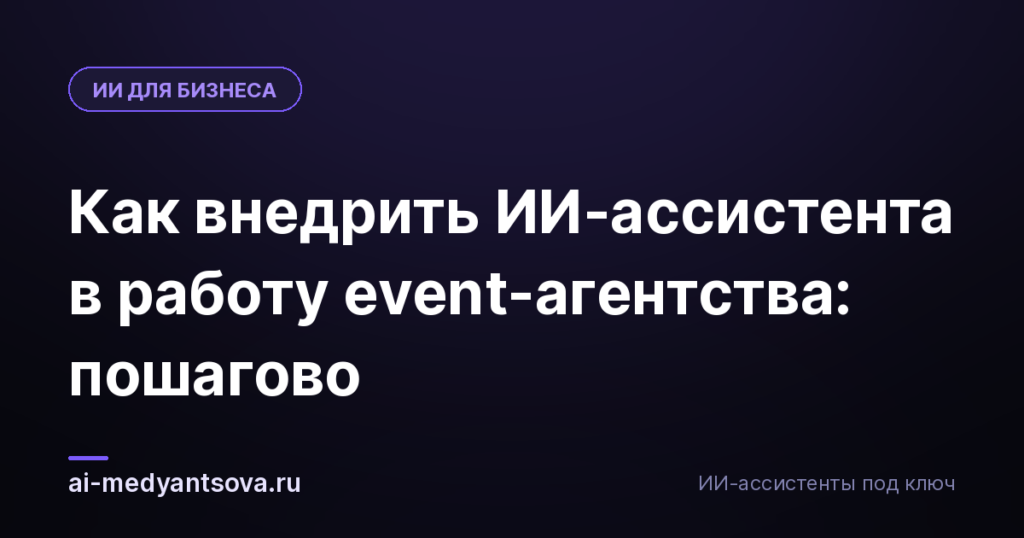 Как внедрить ИИ-ассистента в работу event-агентства: пошагово