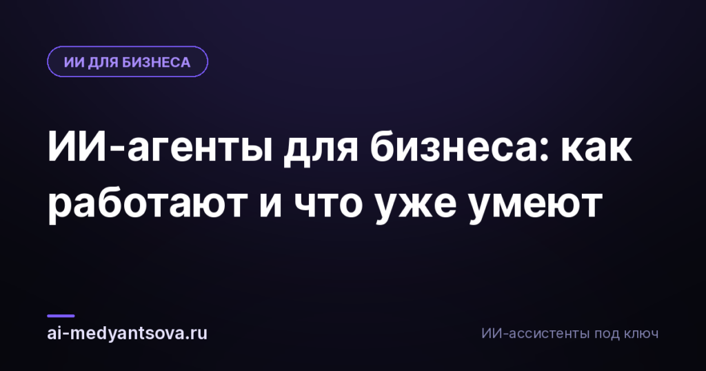 ИИ-агенты для бизнеса: как работают и что уже умеют