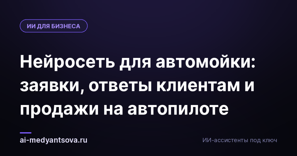 Нейросеть для автомойки: заявки, ответы клиентам и продажи на автопилоте