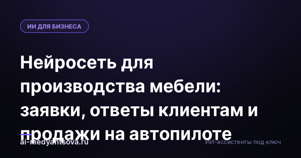 Нейросеть для производства мебели: заявки, ответы клиентам и продажи на автопилоте