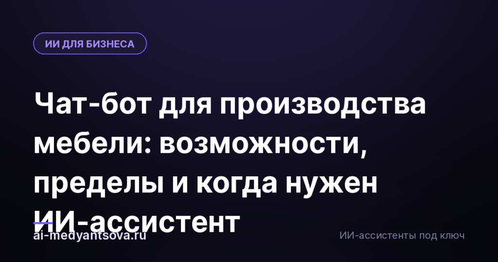 Чат-бот для производства мебели: возможности, пределы и когда нужен ИИ-ассистент