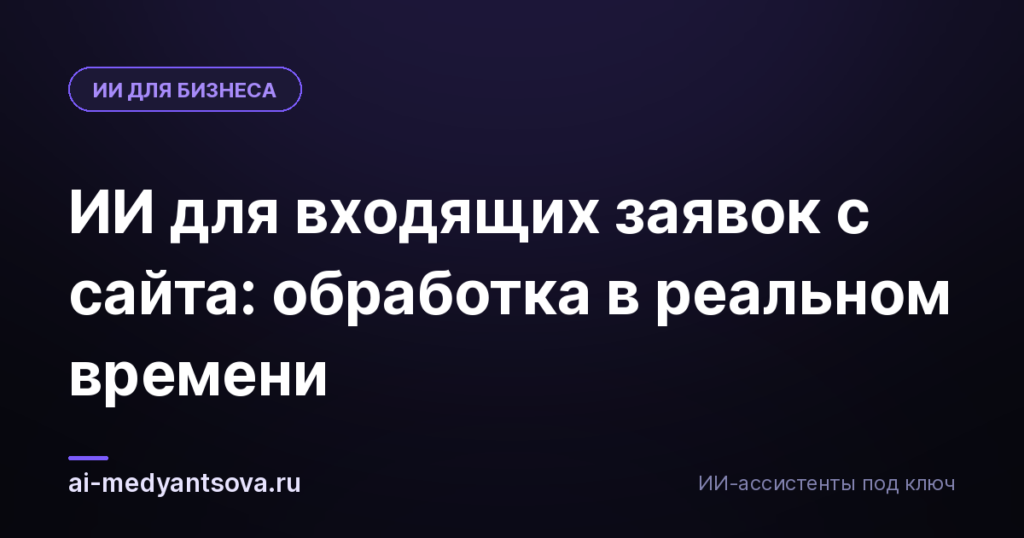 ИИ для входящих заявок с сайта: обработка в реальном времени