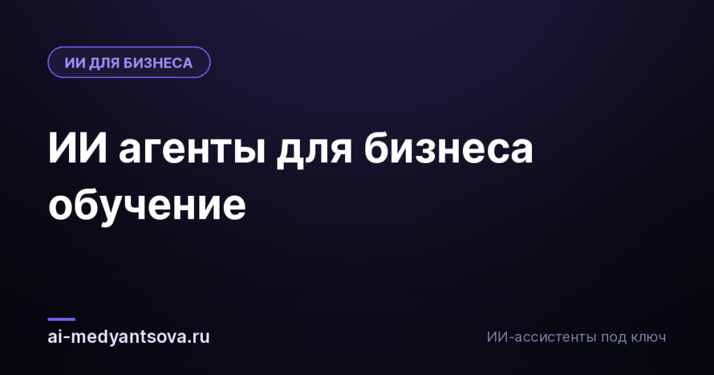 ИИ агенты для бизнеса обучение