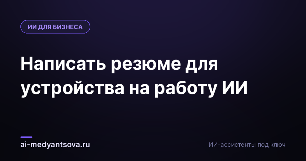 Написать резюме для устройства на работу ИИ