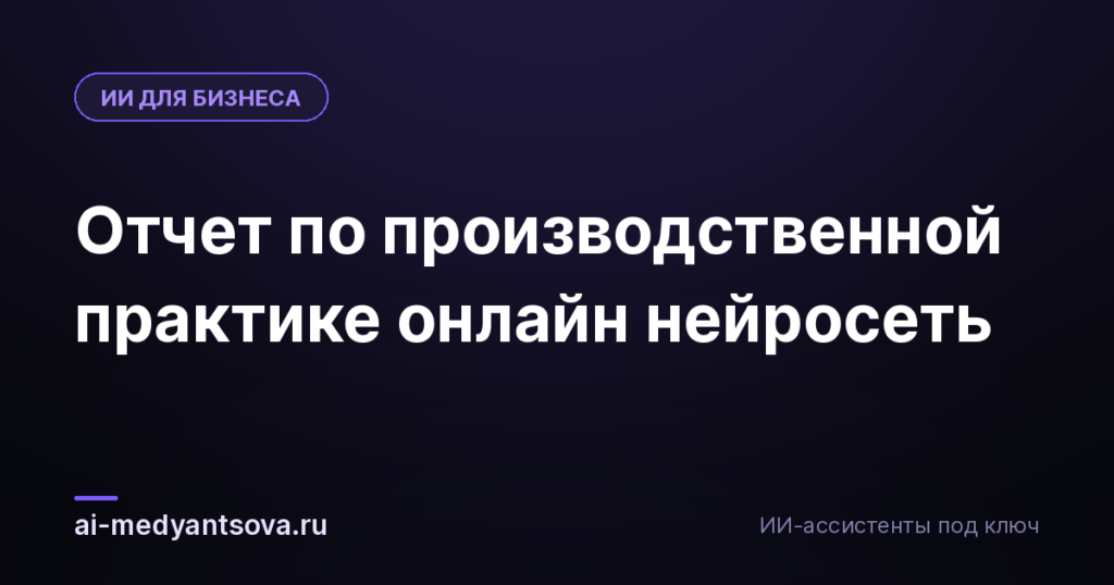 Отчет по производственной практике онлайн нейросеть